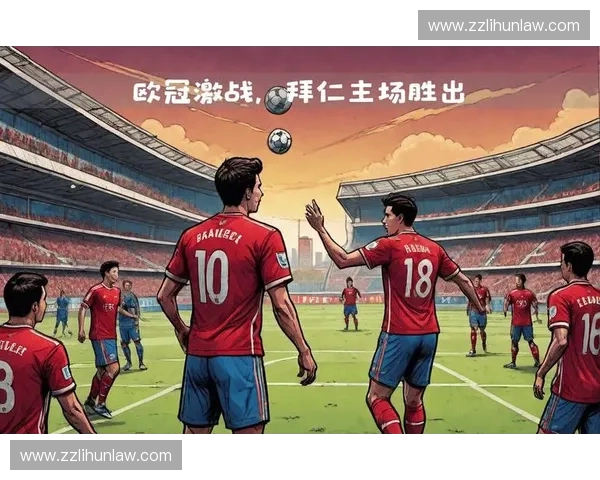 本菲卡激战拜仁两队争锋 激烈对决引发欧冠新篇章